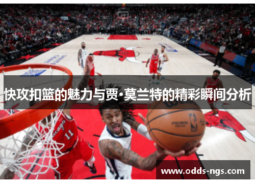 快攻扣篮的魅力与贾·莫兰特的精彩瞬间分析
