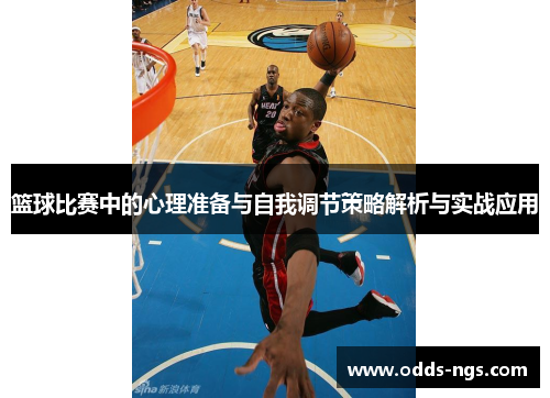篮球比赛中的心理准备与自我调节策略解析与实战应用