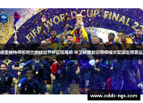 德里赫特领衔荷兰防线世界杯征程再启 中卫新星能否带领橙衣军团走得更远