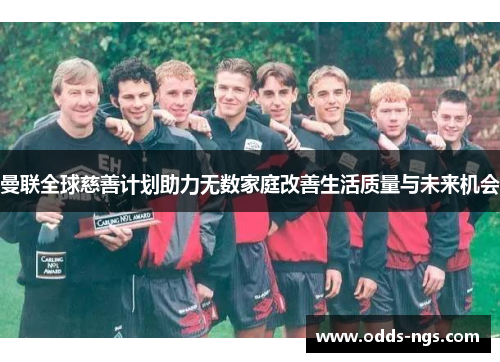曼联全球慈善计划助力无数家庭改善生活质量与未来机会