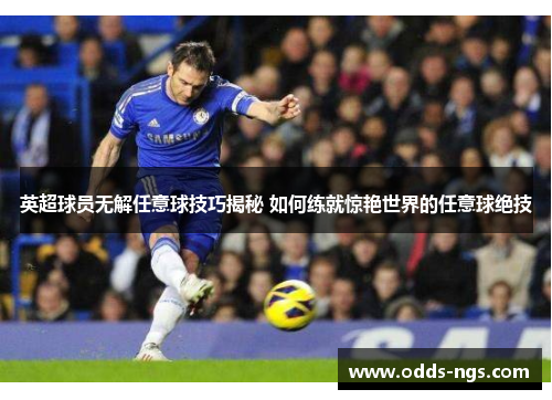 英超球员无解任意球技巧揭秘 如何练就惊艳世界的任意球绝技