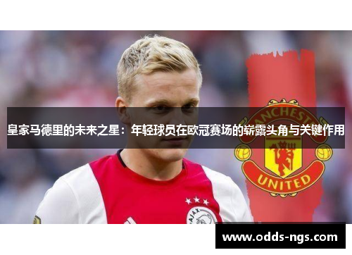 皇家马德里的未来之星：年轻球员在欧冠赛场的崭露头角与关键作用