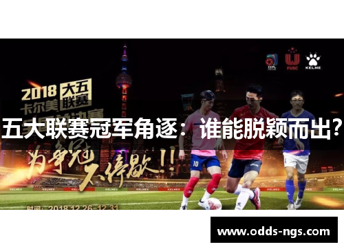 五大联赛冠军角逐：谁能脱颖而出？