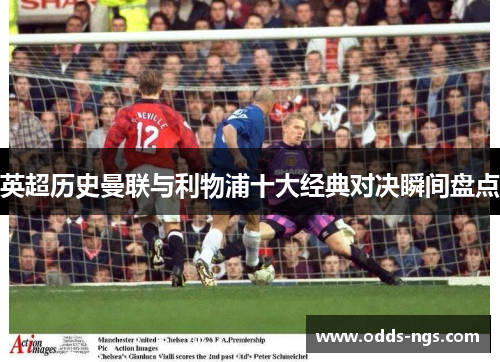 英超历史曼联与利物浦十大经典对决瞬间盘点