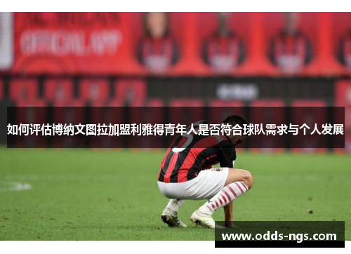 如何评估博纳文图拉加盟利雅得青年人是否符合球队需求与个人发展